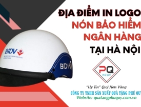 ĐỊA ĐIỂM IN LOGO NÓN BẢO HIỂM NGÂN HÀNG TẠI HÀ NỘI